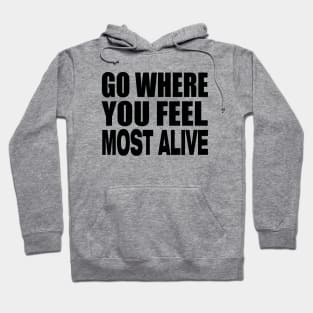 Go where you feel most alive Hoodie